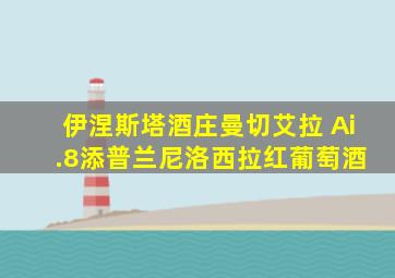 伊涅斯塔酒庄曼切艾拉 Ai .8添普兰尼洛西拉红葡萄酒